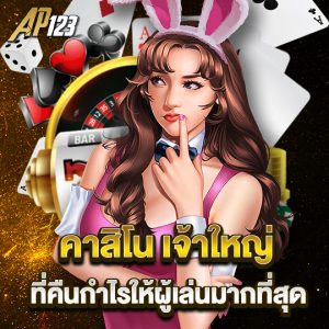 ap123 คาสิโนเจ้าใหญ่ ที่คืนกำไรให้ผู้เล่นมากที่สุด